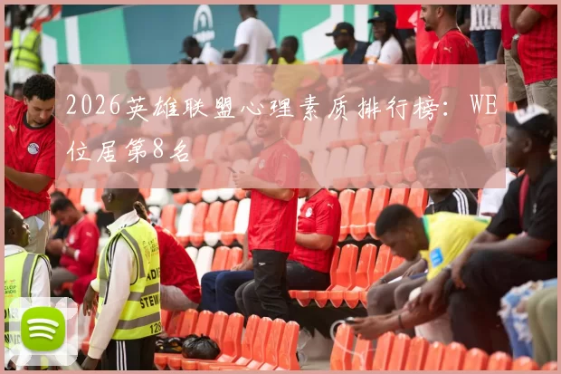 2026英雄联盟心理素质排行榜：WE位居第8名