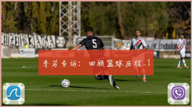 李芳专访：回顾篮球历程_1