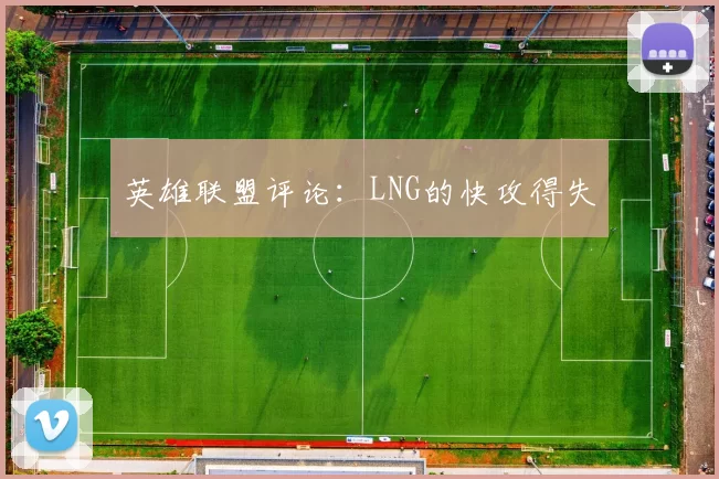 英雄联盟评论：LNG的快攻得失